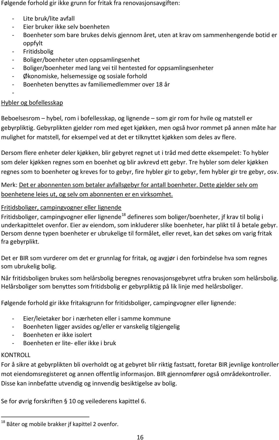 benyttes av familiemedlemmer over 18 år Hybler og bofellesskap Beboelsesrom hybel, rom i bofellesskap, og lignende som gir rom for hvile og matstell er gebyrpliktig.