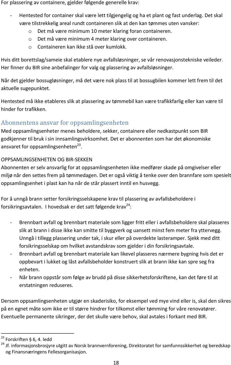 o Det må være minimum 4 meter klaring over containeren. o Containeren kan ikke stå over kumlokk. Hvis ditt borettslag/sameie skal etablere nye avfallsløsninger, se vår renovasjonstekniske veileder.