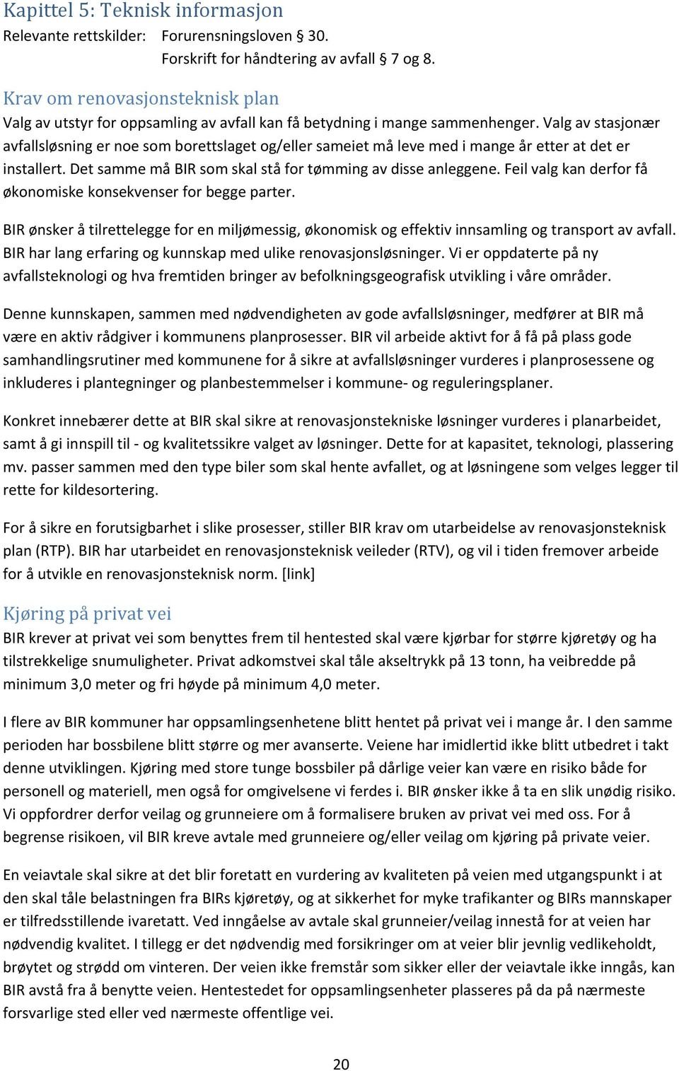 Valg av stasjonær avfallsløsning er noe som borettslaget og/eller sameiet må leve med i mange år etter at det er installert. Det samme må BIR som skal stå for tømming av disse anleggene.