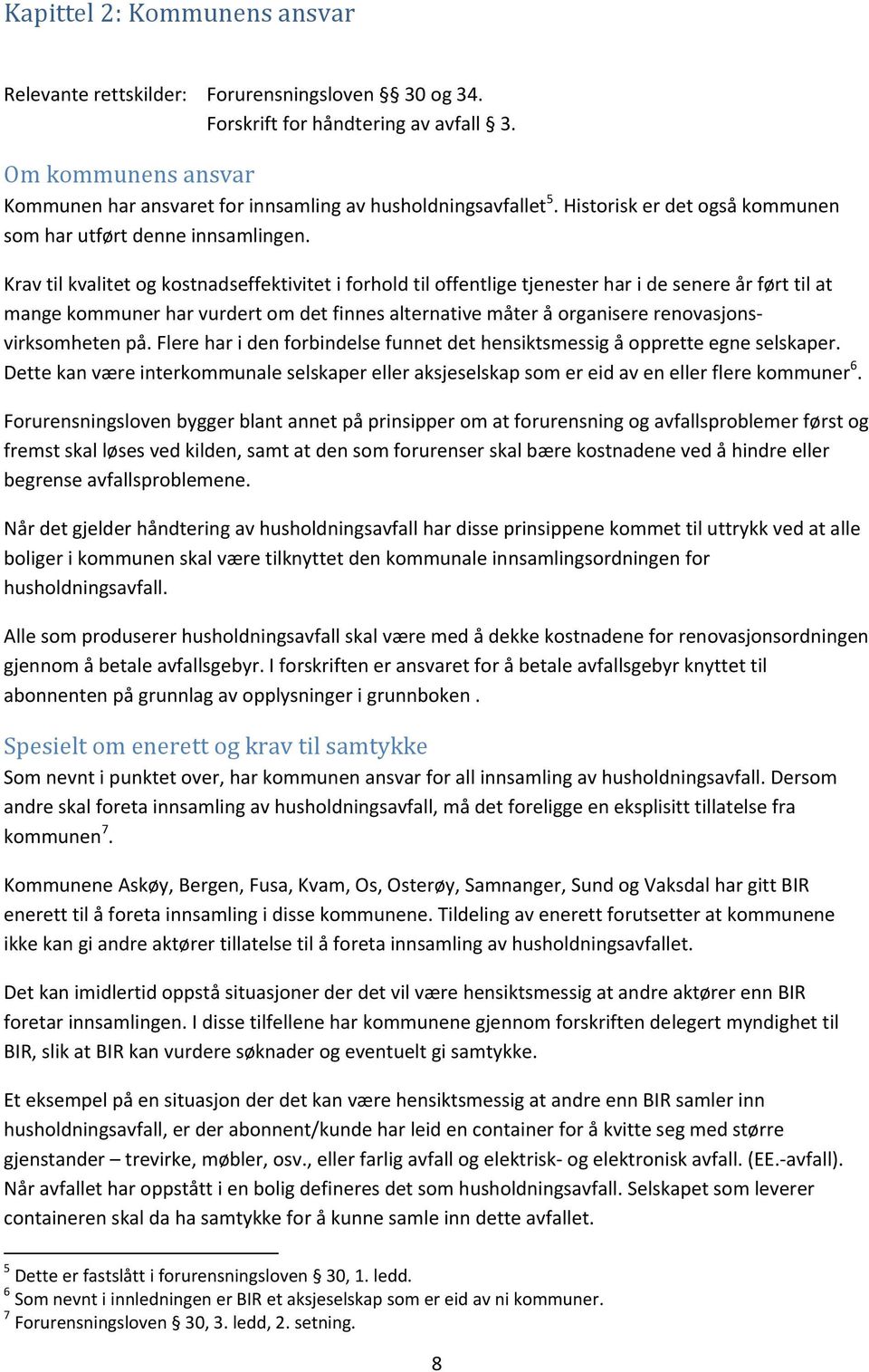 Krav til kvalitet og kostnadseffektivitet i forhold til offentlige tjenester har i de senere år ført til at mange kommuner har vurdert om det finnes alternative måter å organisere