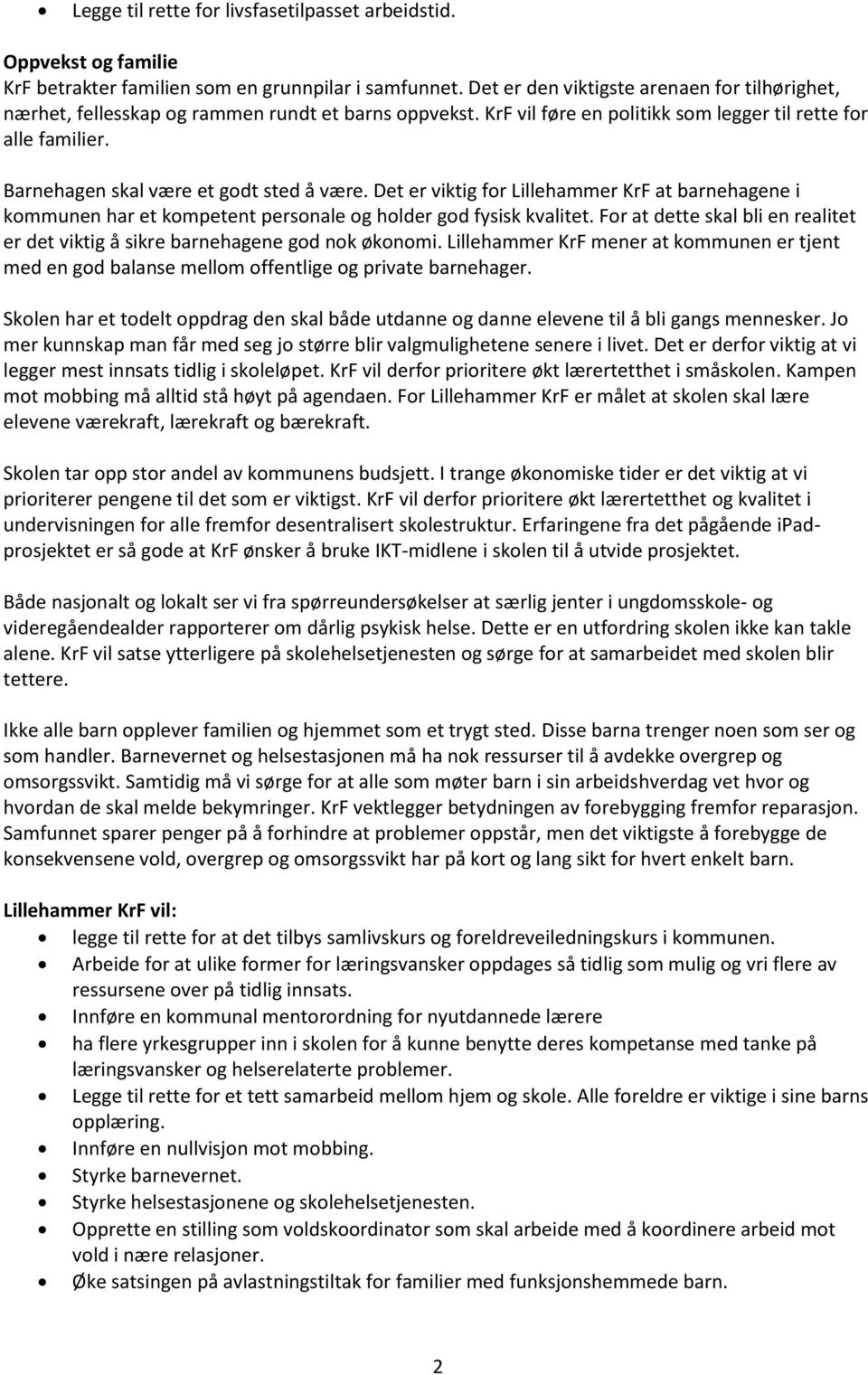 Barnehagen skal være et godt sted å være. Det er viktig for Lillehammer KrF at barnehagene i kommunen har et kompetent personale og holder god fysisk kvalitet.