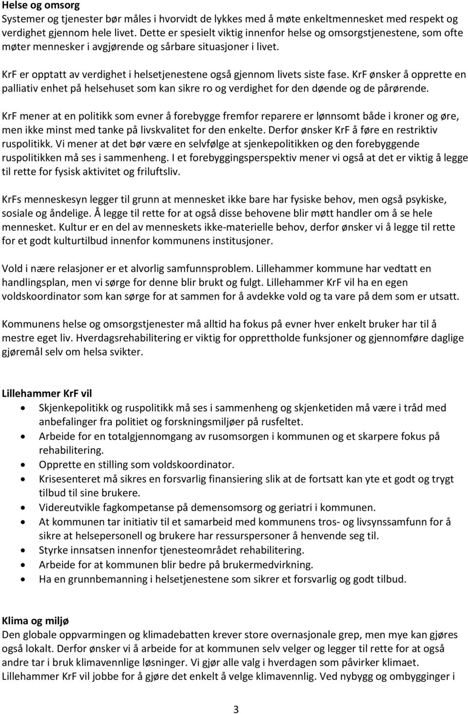 KrF er opptatt av verdighet i helsetjenestene også gjennom livets siste fase. KrF ønsker å opprette en palliativ enhet på helsehuset som kan sikre ro og verdighet for den døende og de pårørende.