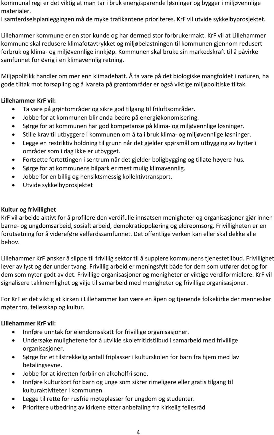 KrF vil at Lillehammer kommune skal redusere klimafotavtrykket og miljøbelastningen til kommunen gjennom redusert forbruk og klima- og miljøvennlige innkjøp.