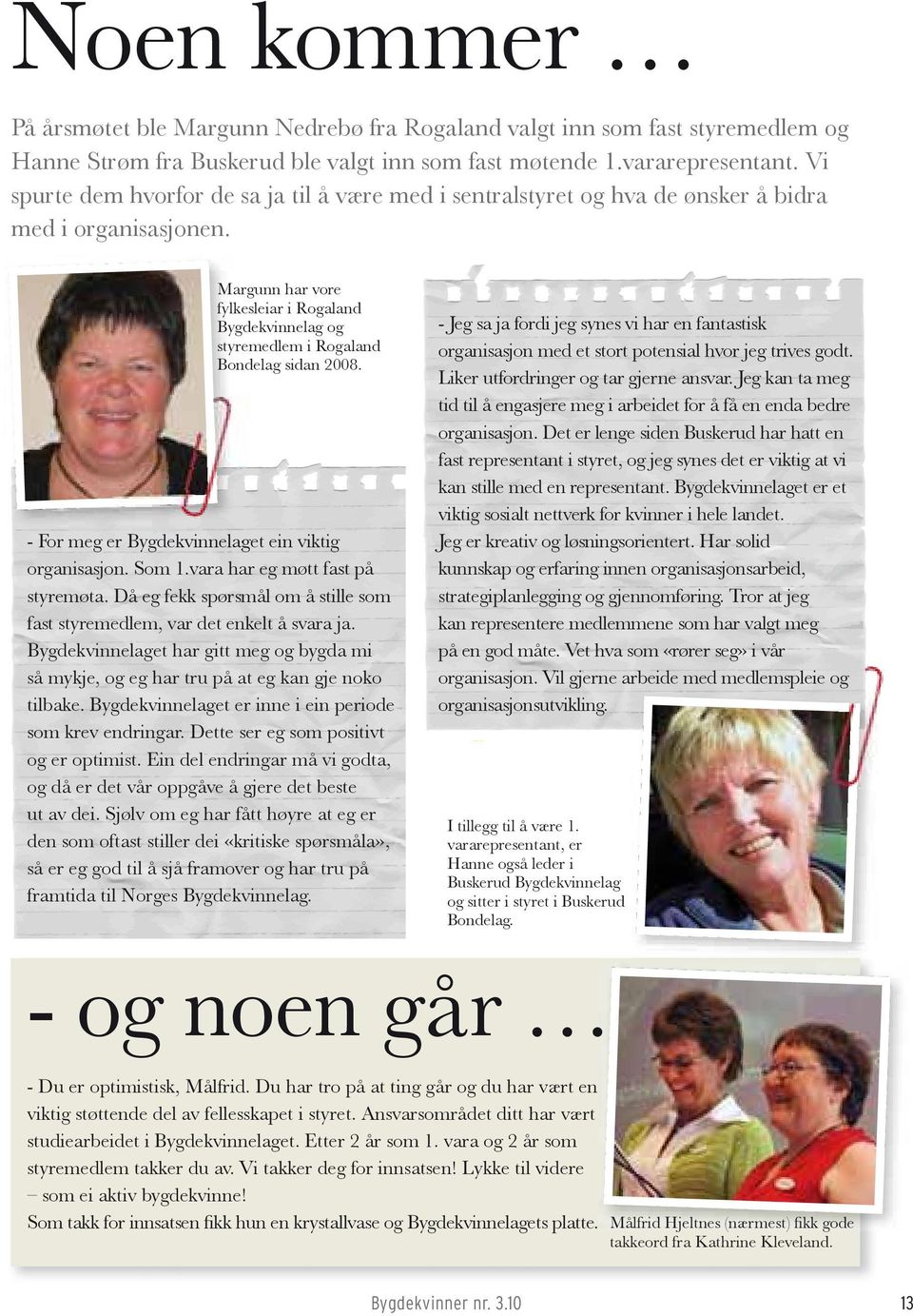 Margunn har vore fylkesleiar i Rogaland Bygdekvinnelag og styremedlem i Rogaland Bondelag sidan 2008. - For meg er Bygdekvinnelaget nela ein viktig organisasjon. Som 1.