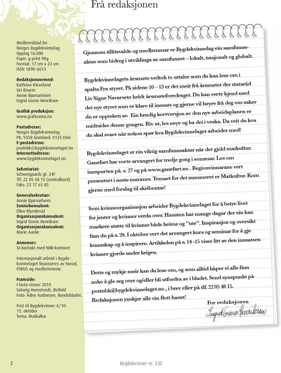 no Postadresse: Norges Bygdekvinnelag Pb. 9358 Grønland, 0135 Oslo E-postadresse: postnbk@bygdekvinnelaget.no Internettadresse: www.bygdekvinnelaget.no Sekretariat: Schweigaards gt.