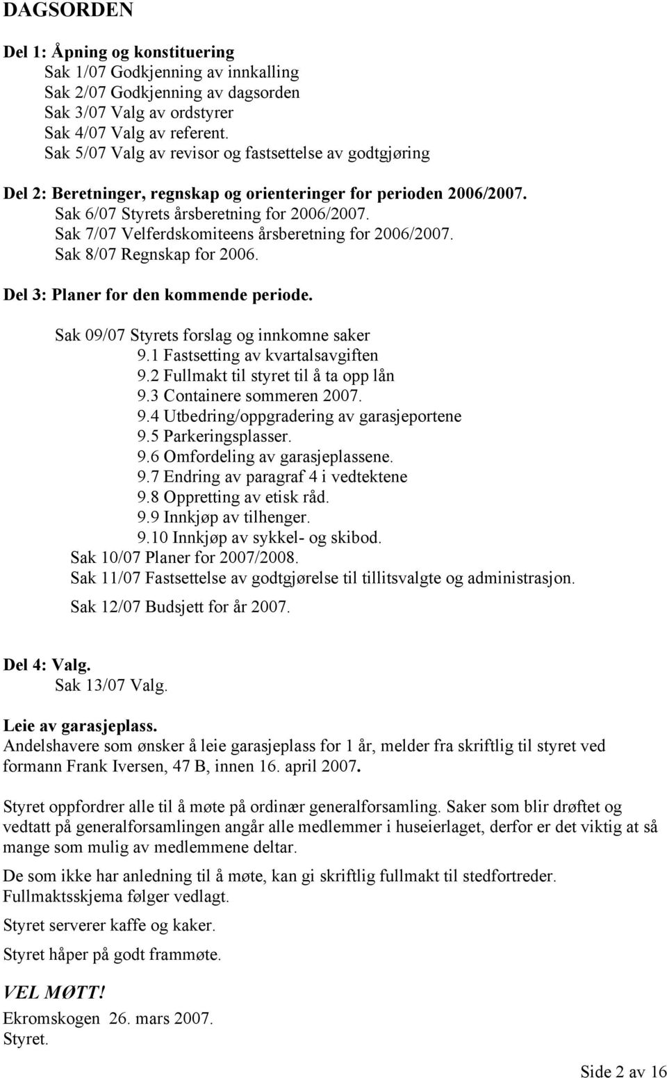 Sak 7/07 Velferdskomiteens årsberetning for 2006/2007. Sak 8/07 Regnskap for 2006. Del 3: Planer for den kommende periode. Sak 09/07 Styrets forslag og innkomne saker 9.