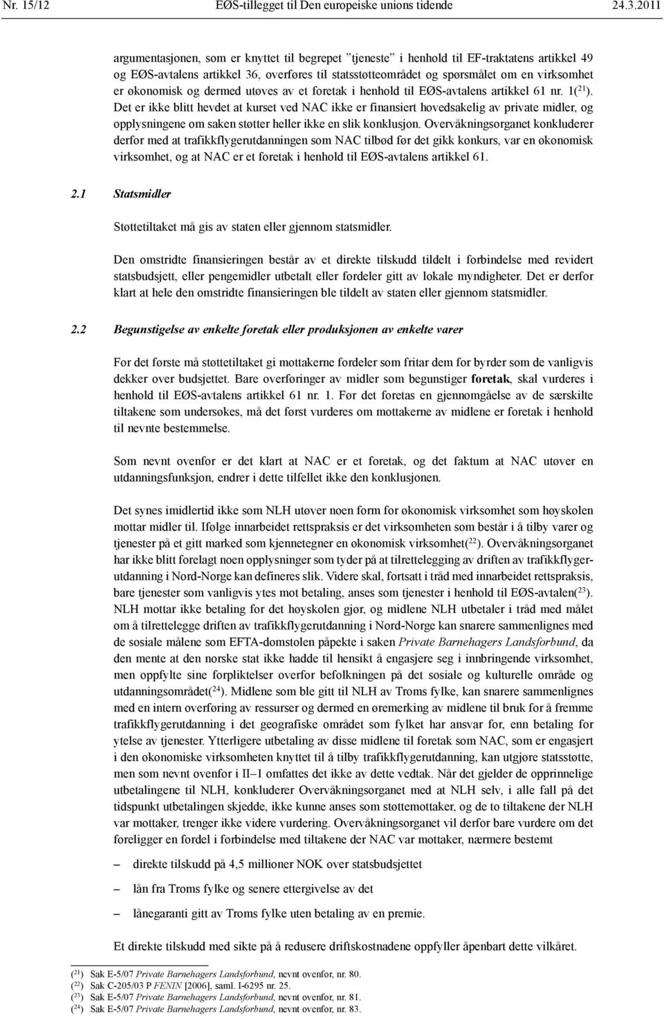 økonomisk og dermed utøves av et foretak i henhold til EØS-avtalens artikkel 61 nr. 1( 21 ).