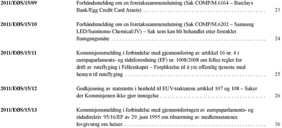 .. 24 Kommisjonsmelding i forbindelse med gjennomføring av artikkel 16 nr. 4 i europaparlaments- og rådsforordning (EF) nr.