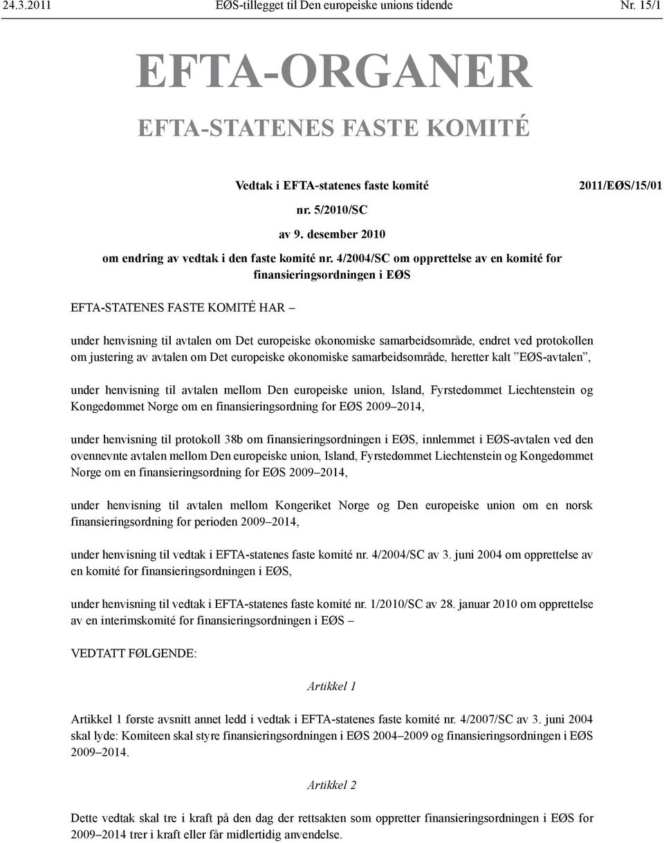 4/2004/SC om opprettelse av en komité for finansieringsordningen i EØS EFTA-STATENES FASTE KOMITÉ HAR under henvisning til avtalen om Det europeiske økonomiske samarbeidsområde, endret ved