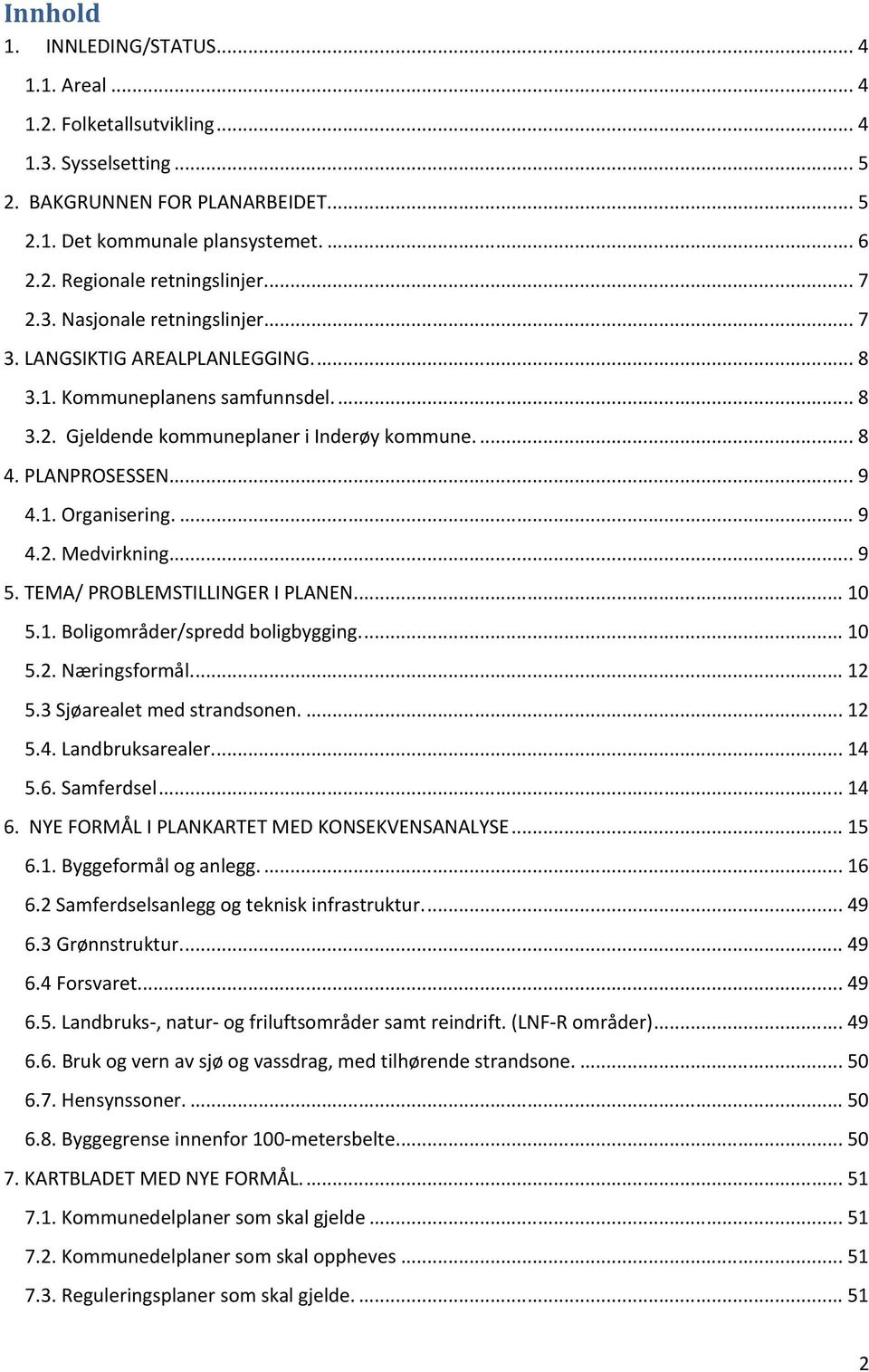 ... 9 4.2. Medvirkning... 9 5. TEMA/ PROBLEMSTILLINGER I PLANEN... 1 5.1. Boligområder/spredd boligbygging... 1 5.2. Næringsformål... 12 5.3 Sjøarealet med strandsonen.... 12 5.4. Landbruksarealer.