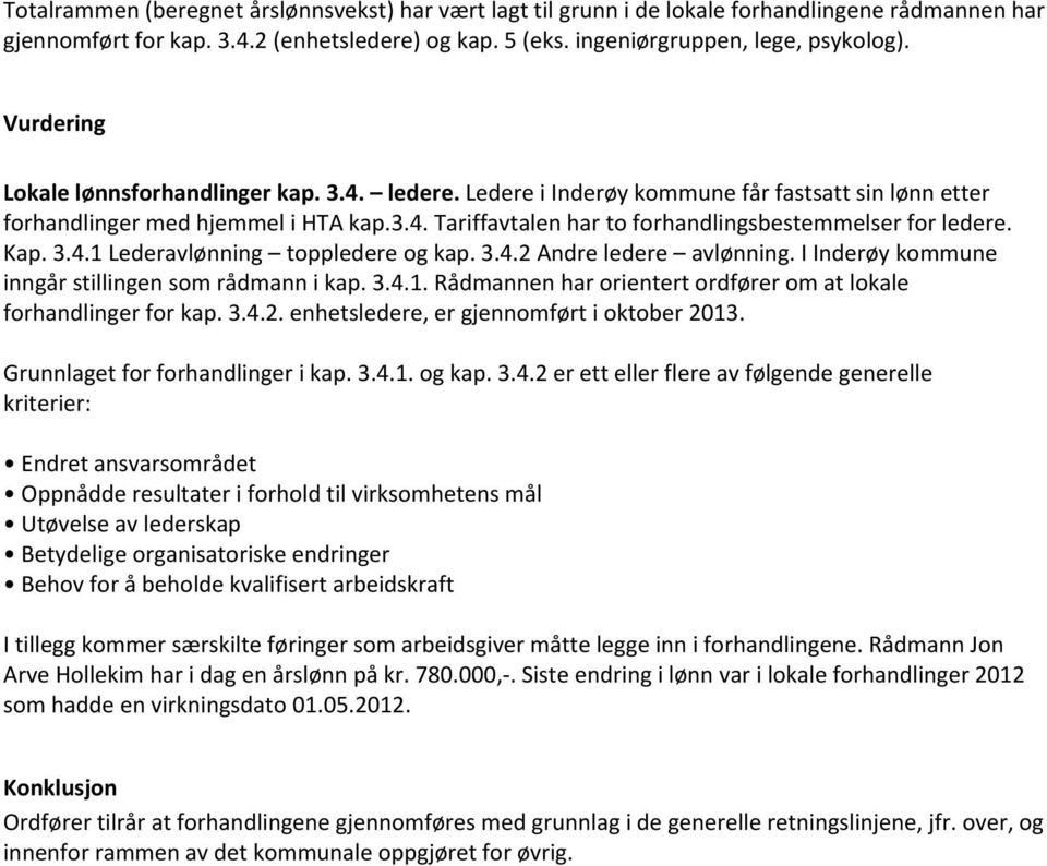 Kap. 3.4.1 Lederavlønning toppledere og kap. 3.4.2 Andre ledere avlønning. I Inderøy kommune inngår stillingen som rådmann i kap. 3.4.1. Rådmannen har orientert ordfører om at lokale forhandlinger for kap.