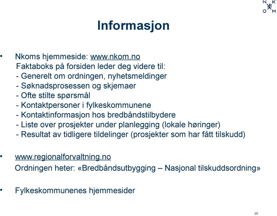 stilte spørsmål - Kontaktpersoner i fylkeskommunene - Kontaktinformasjon hos bredbåndstilbydere - Liste over prosjekter under