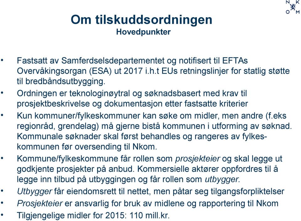 eks regionråd, grendelag) må gjerne bistå kommunen i utforming av søknad. Kommunale søknader skal først behandles og rangeres av fylkeskommunen før oversending til Nkom.