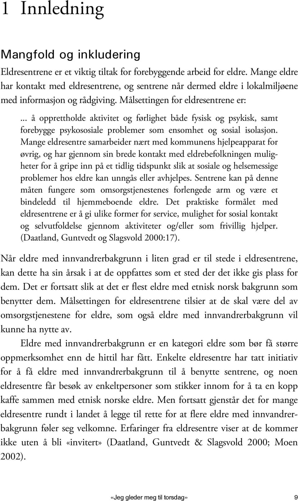 .. å opprettholde aktivitet og førlighet både fysisk og psykisk, samt forebygge psykososiale problemer som ensomhet og sosial isolasjon.