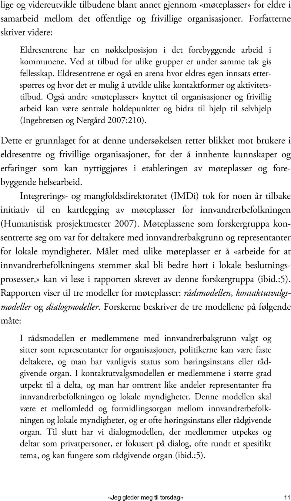 Eldresentrene er også en arena hvor eldres egen innsats etterspørres og hvor det er mulig å utvikle ulike kontaktformer og aktivitetstilbud.