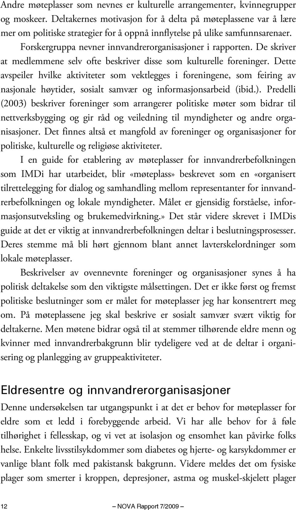 De skriver at medlemmene selv ofte beskriver disse som kulturelle foreninger.