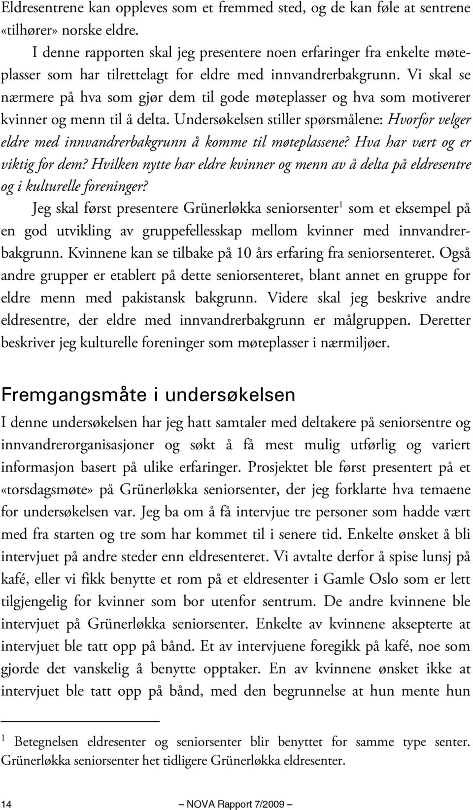 Vi skal se nærmere på hva som gjør dem til gode møteplasser og hva som motiverer kvinner og menn til å delta.