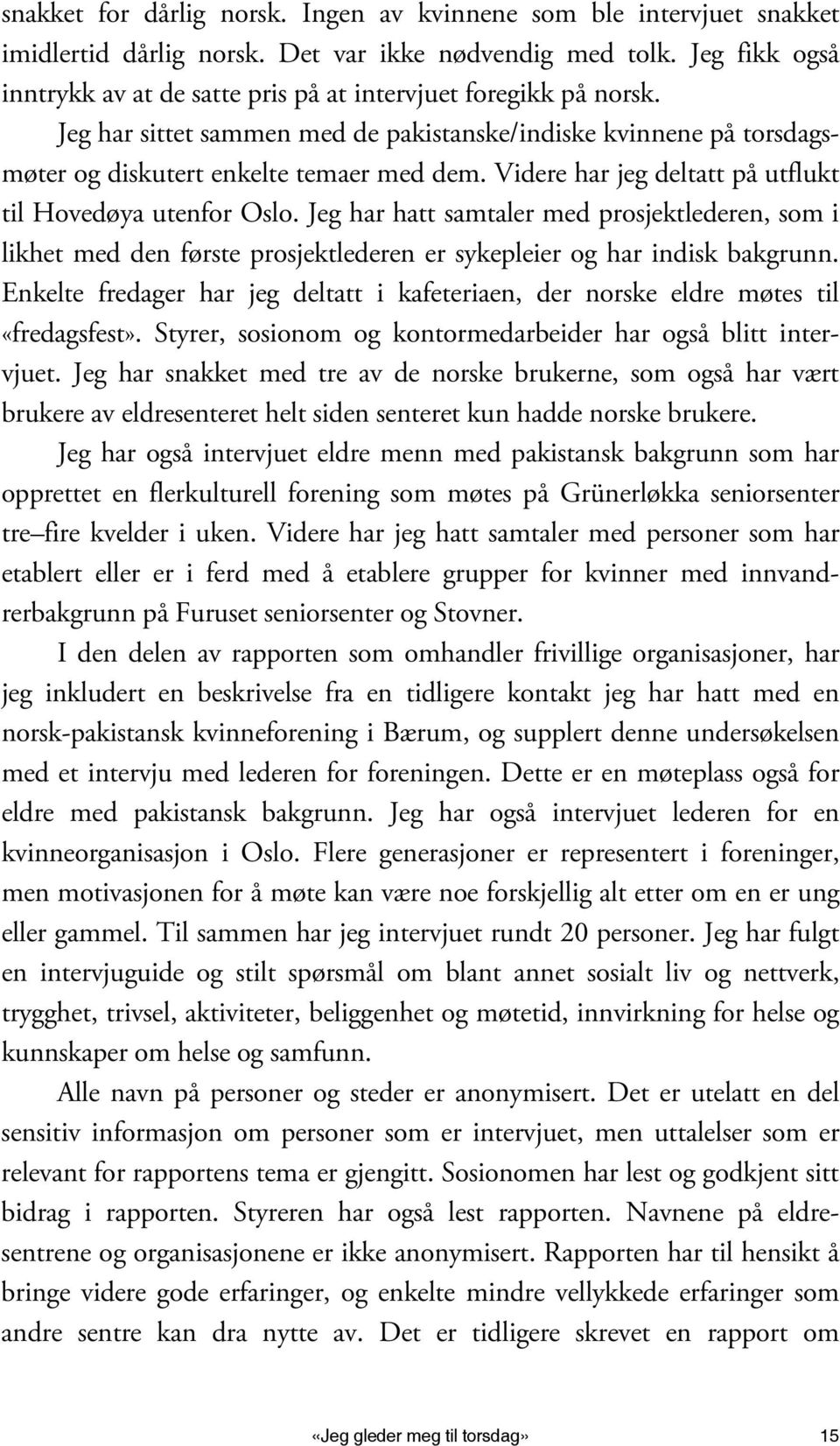 Videre har jeg deltatt på utflukt til Hovedøya utenfor Oslo. Jeg har hatt samtaler med prosjektlederen, som i likhet med den første prosjektlederen er sykepleier og har indisk bakgrunn.