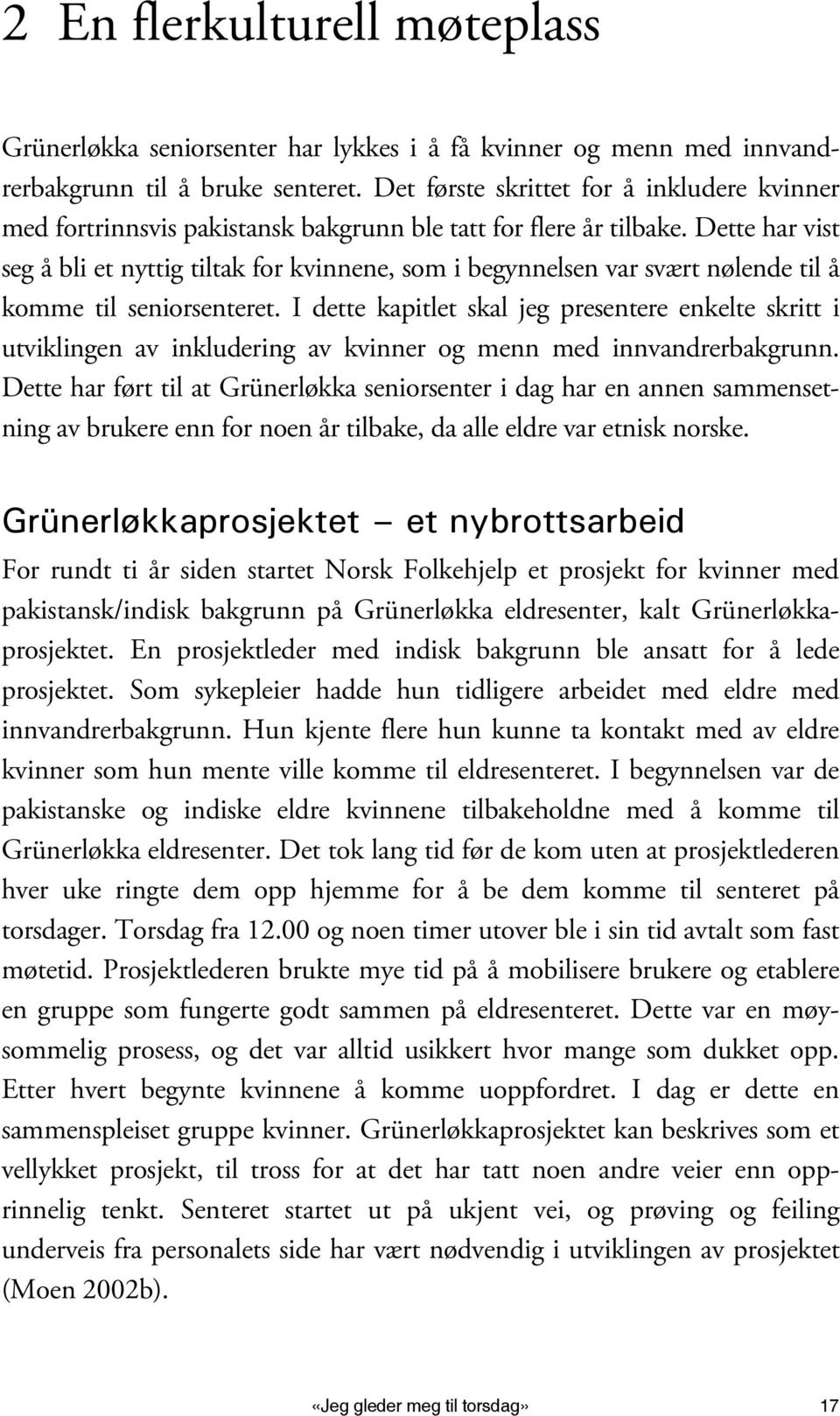 Dette har vist seg å bli et nyttig tiltak for kvinnene, som i begynnelsen var svært nølende til å komme til seniorsenteret.