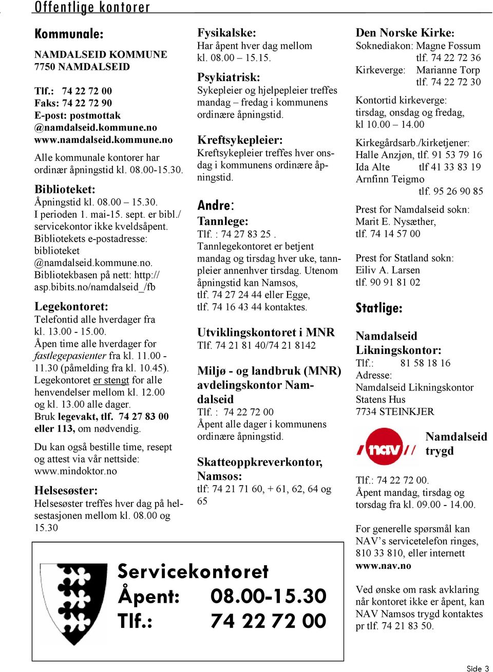 Bibliotekbasen på nett: http:// asp.bibits.no/namdalseid_/fb Legekontoret: Telefontid alle hverdager fra kl. 13.00-15.00. Åpen time alle hverdager for fastlegepasienter fra kl. 11.00-11.