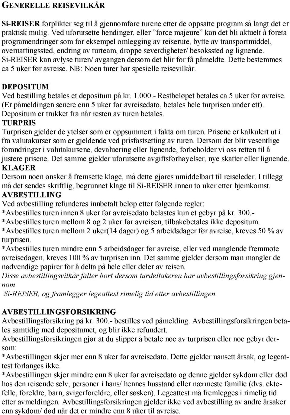 droppe severdigheter/ besøkssted og lignende. Si-REISER kan avlyse turen/ avgangen dersom det blir for få påmeldte. Dette bestemmes ca 5 uker før avreise. NB: Noen turer har spesielle reisevilkår.