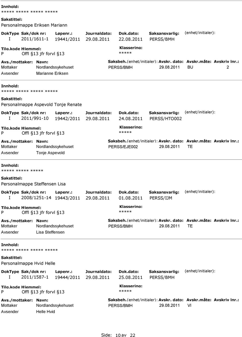 måte: Avskriv lnr.: ERSS/EJE002 TE Tonje Aspevold ersonalmappe Steffensen Lisa 2008/1251-14 19443/2011 01.08.2011 ERSS/JM Avs./mottaker: Navn: Saksbeh. Avskr. dato: Avskr.