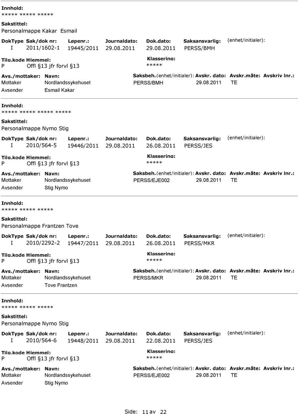 : ERSS/EJE002 TE Stig Nymo ersonalmappe Frantzen Tove 2010/2292-2 19447/2011 ERSS/MKR Avs./mottaker: Navn: Saksbeh. Avskr. dato: Avskr.måte: Avskriv lnr.