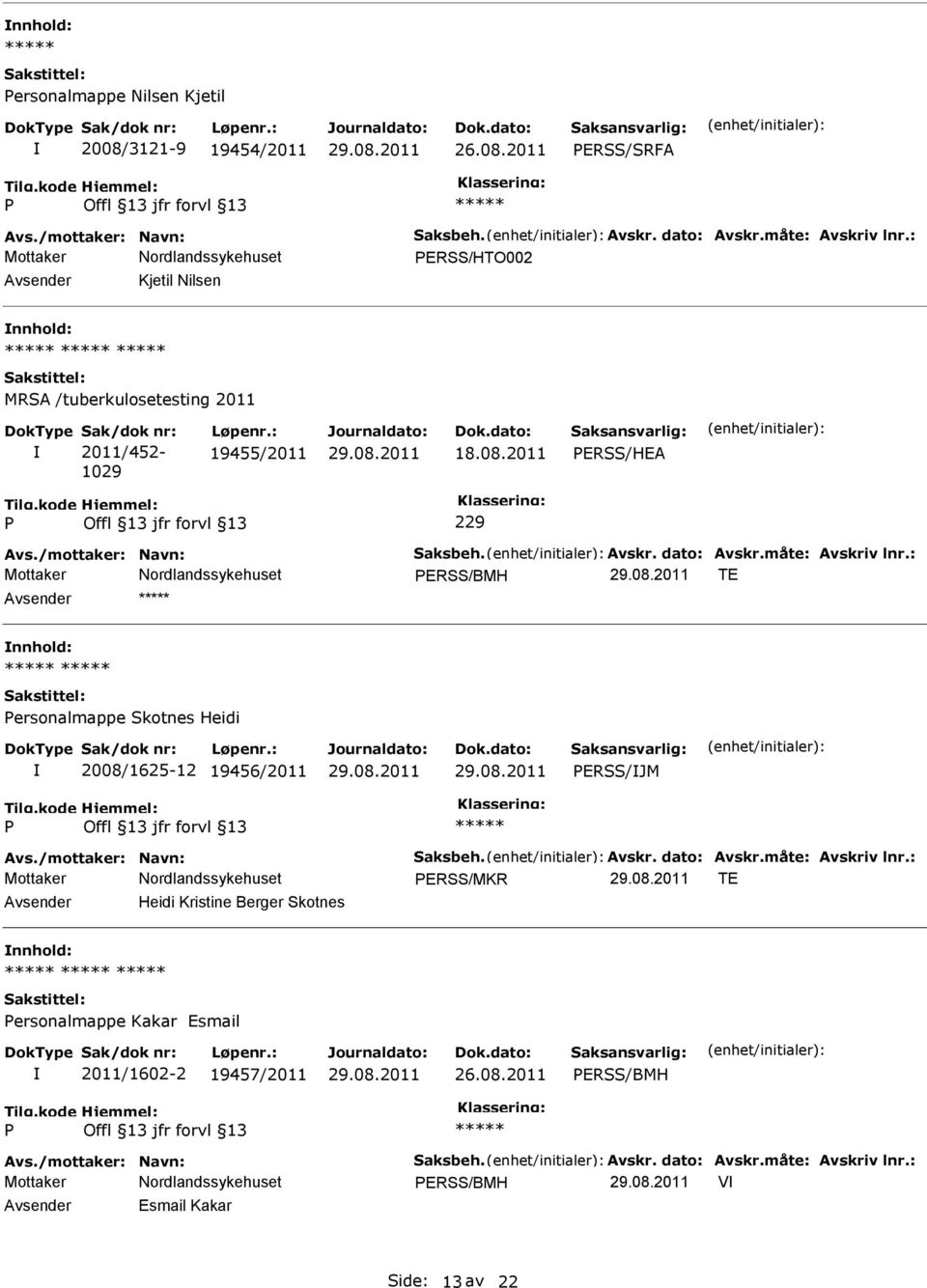 dato: Avskr.måte: Avskriv lnr.: ERSS/BMH TE ersonalmappe Skotnes Heidi 2008/1625-12 19456/2011 ERSS/JM Avs./mottaker: Navn: Saksbeh. Avskr. dato: Avskr.