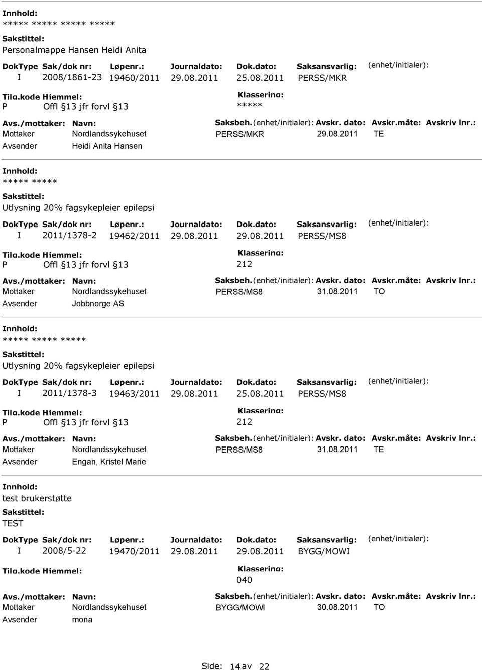 : ERSS/MS8 31.08.2011 TO Jobbnorge AS tlysning 20% fagsykepleier epilepsi 2011/1378-3 19463/2011 ERSS/MS8 Avs./mottaker: Navn: Saksbeh. Avskr. dato: Avskr.