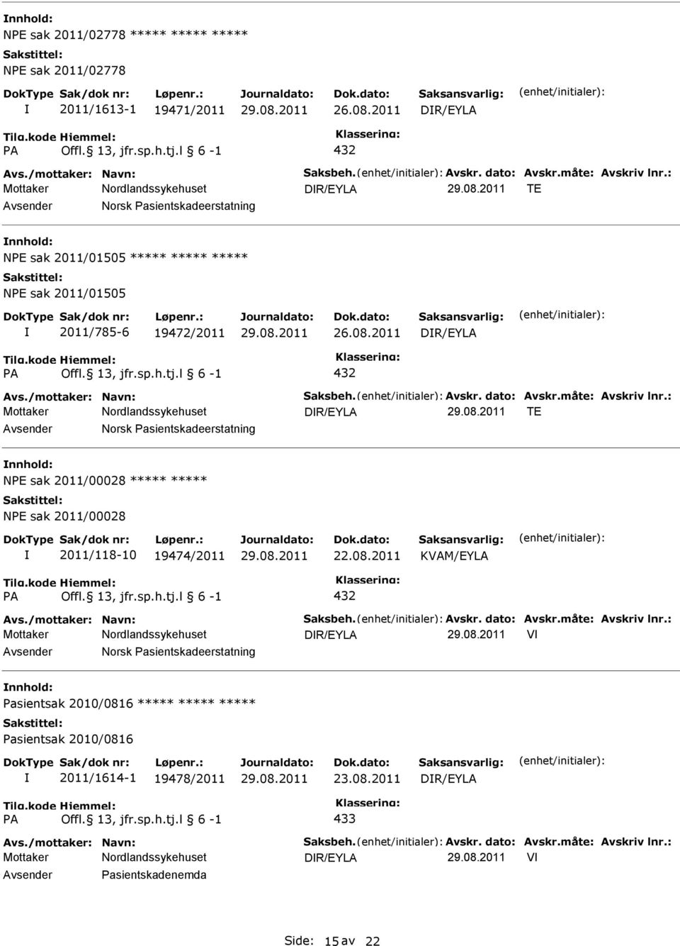 måte: Avskriv lnr.: DR/EYLA TE Norsk asientskadeerstatning NE sak 2011/00028 NE sak 2011/00028 2011/118-10 19474/2011 22.08.2011 KVAM/EYLA A Offl. 13, jfr.sp.h.tj.l 6-1 432 Avs.