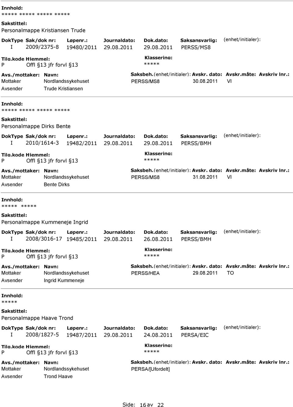 2011 V Bente Dirks ersonalmappe Kummeneje ngrid 2008/3016-17 19485/2011 ERSS/BMH Avs./mottaker: Navn: Saksbeh. Avskr. dato: Avskr.måte: Avskriv lnr.