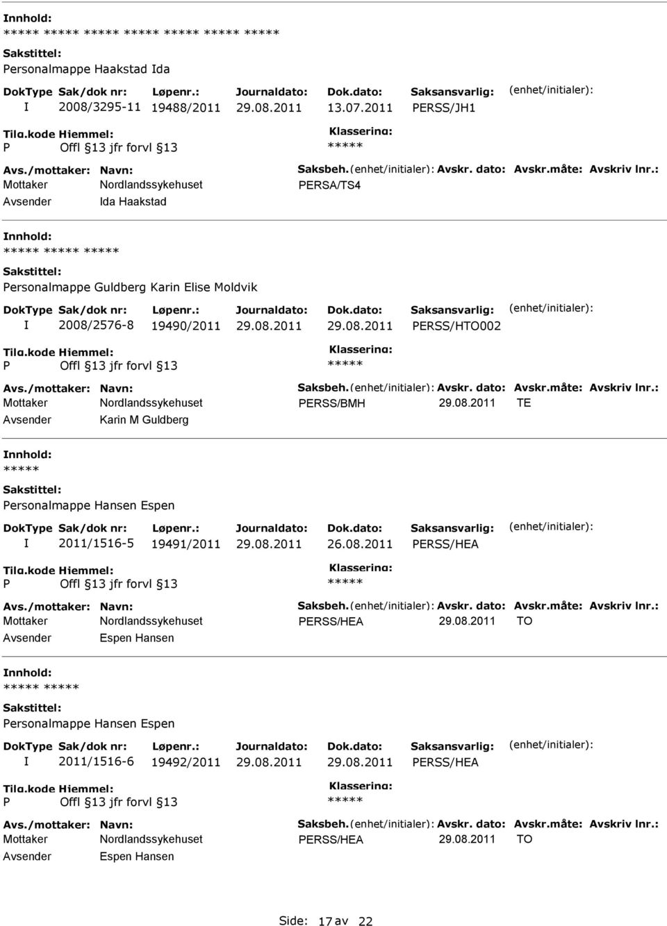 måte: Avskriv lnr.: ERSS/BMH TE Karin M Guldberg ersonalmappe Hansen Espen 2011/1516-5 19491/2011 ERSS/HEA Avs./mottaker: Navn: Saksbeh. Avskr. dato: Avskr.