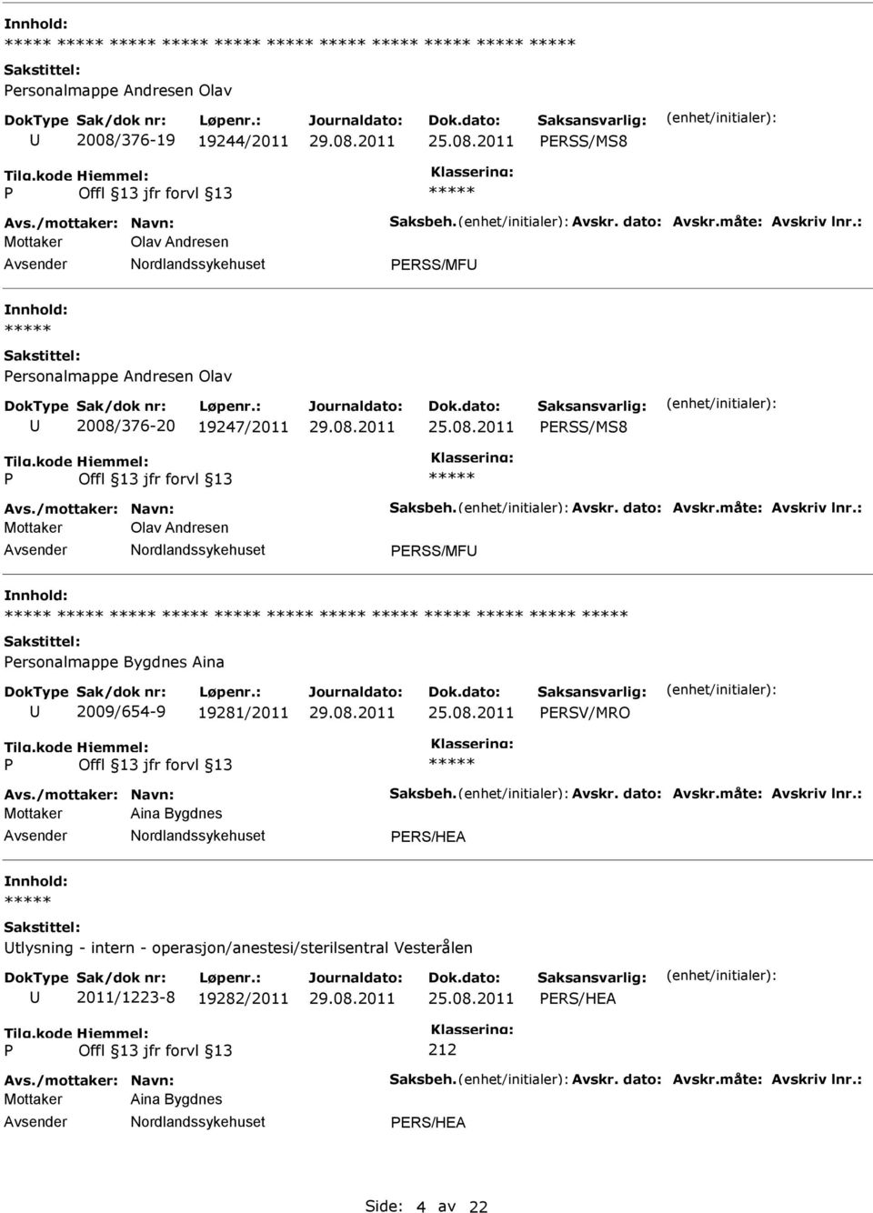 : Mottaker Olav Andresen ERSS/MF ersonalmappe Bygdnes Aina 2009/654-9 19281/2011 ERSV/MRO Avs./mottaker: Navn: Saksbeh. Avskr. dato: Avskr.måte: Avskriv lnr.