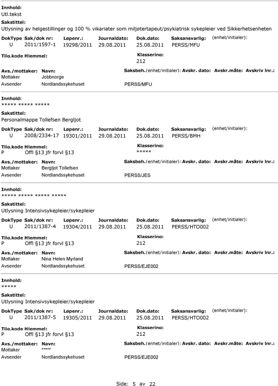 /mottaker: Navn: Saksbeh. Avskr. dato: Avskr.måte: Avskriv lnr.: Mottaker Nina Helen Myrland ERSS/EJE002 tlysning ntensivsykepleier/sykepleier 2011/1387-5 19305/2011 ERSS/HTO002 Avs.