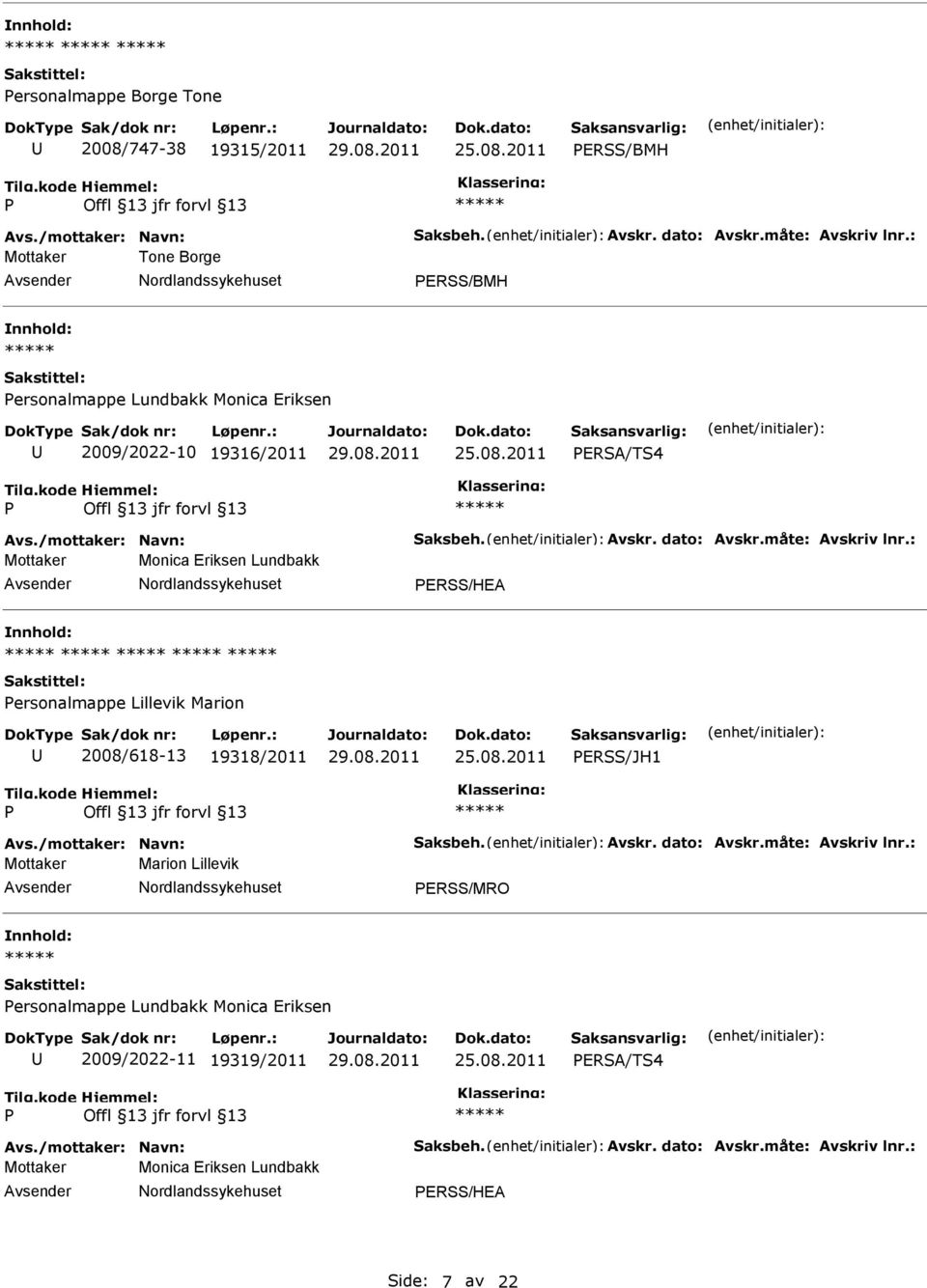 : Mottaker Monica Eriksen Lundbakk ERSS/HEA ersonalmappe Lillevik Marion 2008/618-13 19318/2011 ERSS/JH1 Avs./mottaker: Navn: Saksbeh. Avskr. dato: Avskr.måte: Avskriv lnr.