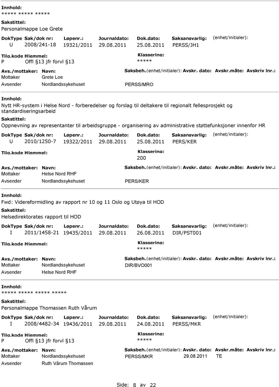 arbeidsgruppe - organisering av administrative støttefunksjoner innenfor HR 2010/1250-7 19322/2011 ERS/KER 200 Avs./mottaker: Navn: Saksbeh. Avskr. dato: Avskr.måte: Avskriv lnr.