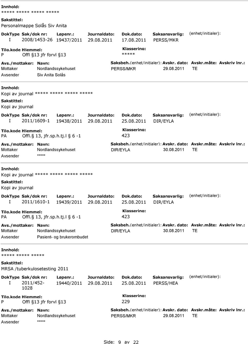 måte: Avskriv lnr.: DR/EYLA 30.08.2011 TE Kopi av journal Kopi av journal 2011/1610-1 19439/2011 DR/EYLA A Offl. 13, jfr.sp.h.tj.l 6-1 423 Avs./mottaker: Navn: Saksbeh. Avskr. dato: Avskr.