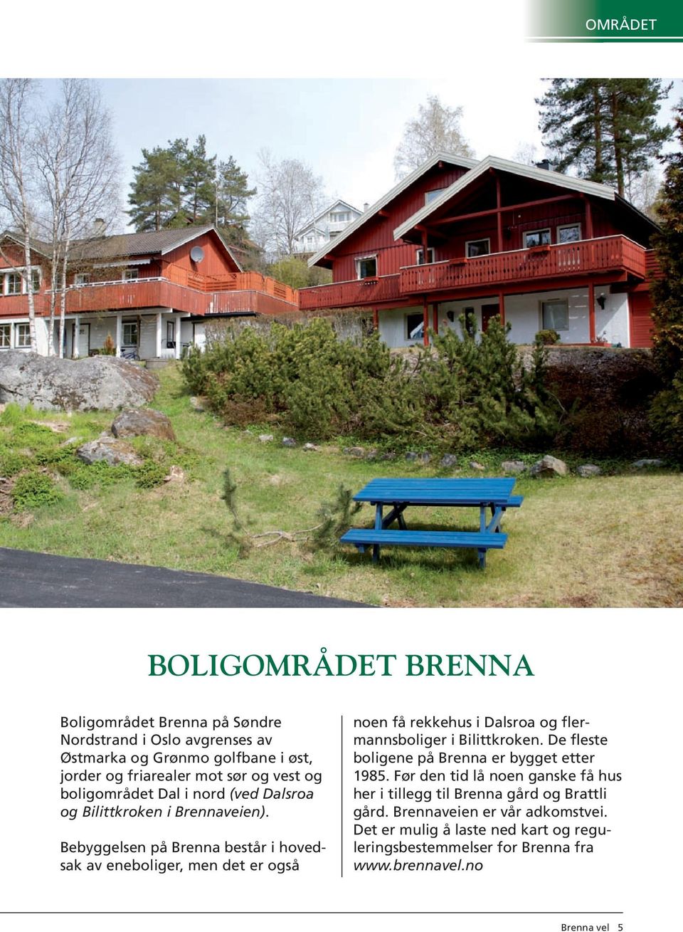 Bebyggelsen på Brenna består i hovedsak av eneboliger, men det er også noen få rekkehus i Dalsroa og flermannsboliger i Bilittkroken.