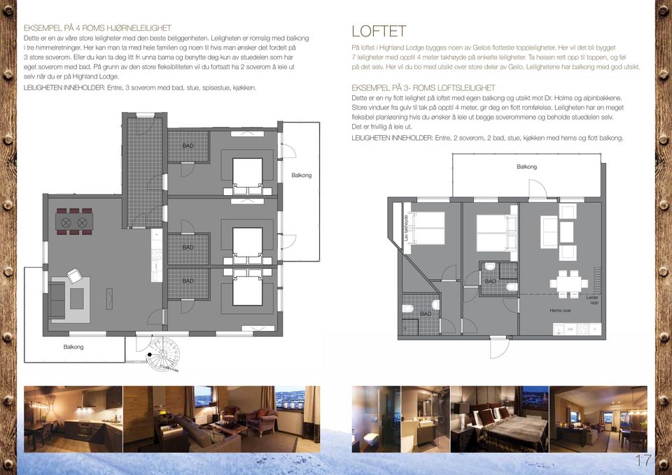 På grunn av den store fleksibiliteten vil du fortsatt ha 2 soverom å leie ut selv når du er på Highland Lodge. Leiligheten inneholder: Entre, 3 soverom med bad, stue, spisestue, kjøkken.