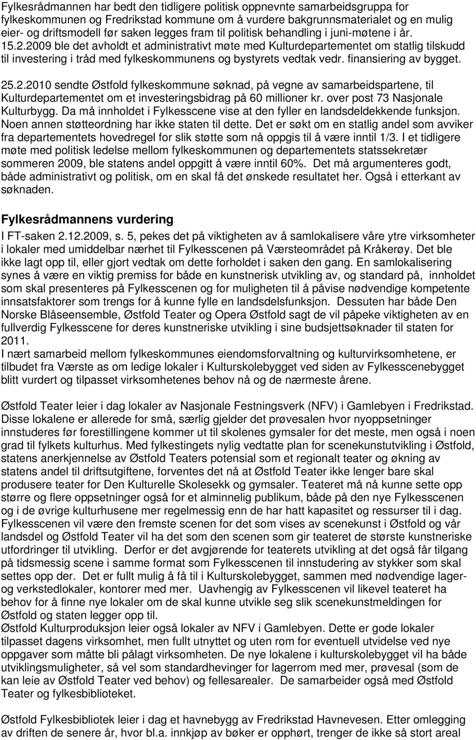 2009 ble det avholdt et administrativt møte med Kulturdepartementet om statlig tilskudd til investering i tråd med fylkeskommunens og bystyrets vedtak vedr. finansiering av bygget. 25.2.2010 sendte Østfold fylkeskommune søknad, på vegne av samarbeidspartene, til Kulturdepartementet om et investeringsbidrag på 60 millioner kr.