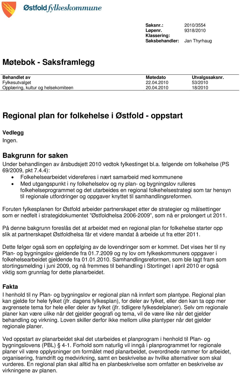 Bakgrunn for saken Under behandlingen av årsbudsjett 2010 vedtok fylkestinget bl.a. følgende om folkehelse (PS 69/2009, pkt 7.4.