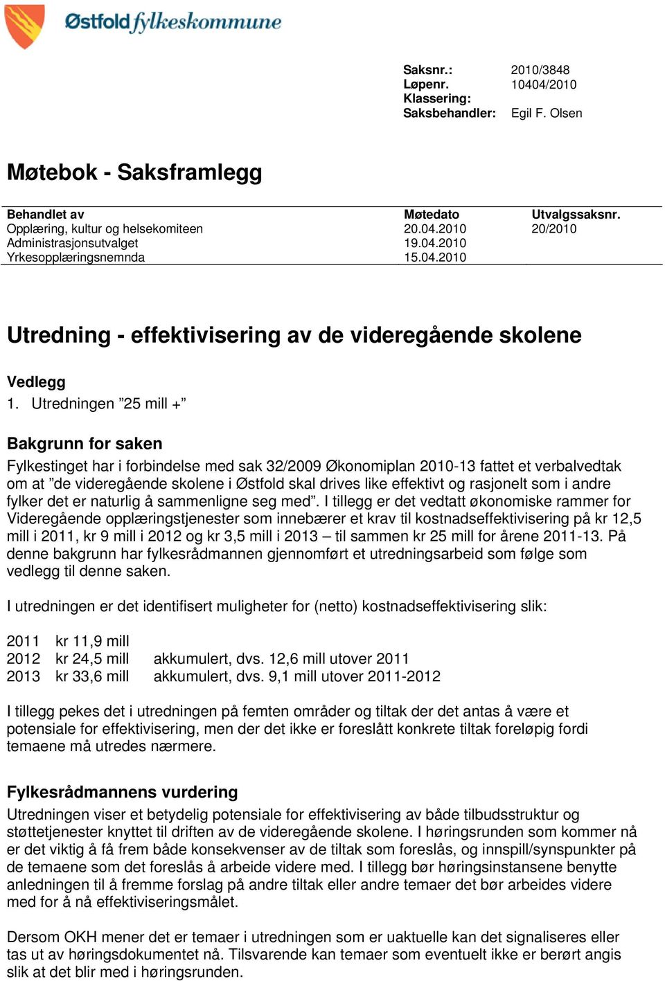 Utredningen 25 mill + Bakgrunn for saken Fylkestinget har i forbindelse med sak 32/2009 Økonomiplan 2010-13 fattet et verbalvedtak om at de videregående skolene i Østfold skal drives like effektivt