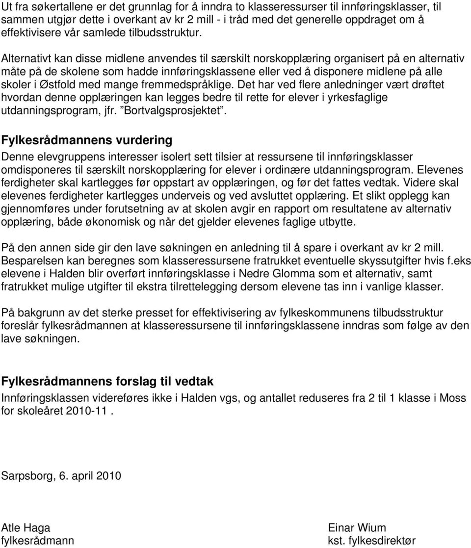 Alternativt kan disse midlene anvendes til særskilt norskopplæring organisert på en alternativ måte på de skolene som hadde innføringsklassene eller ved å disponere midlene på alle skoler i Østfold