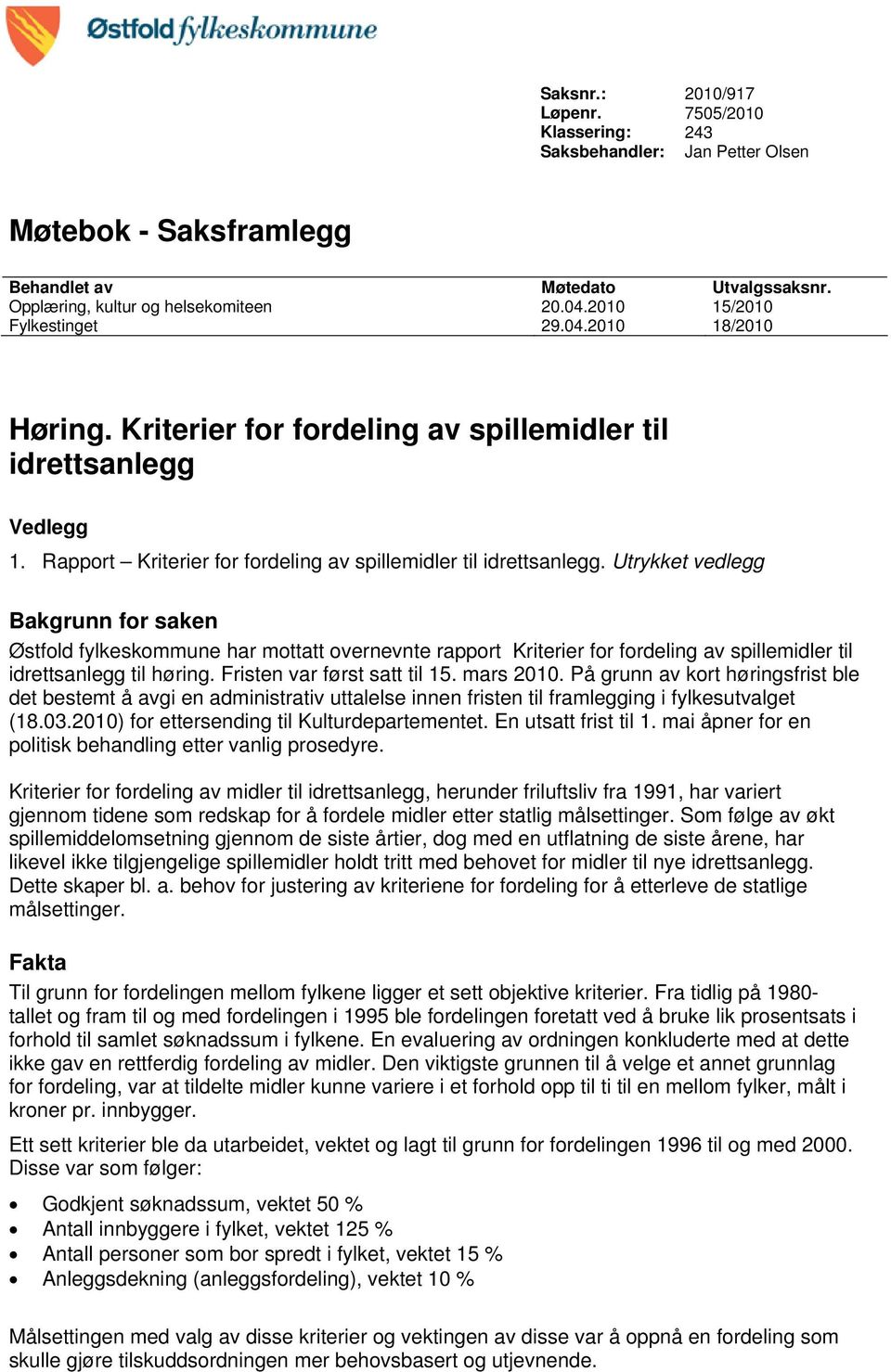 Utrykket vedlegg Bakgrunn for saken Østfold fylkeskommune har mottatt overnevnte rapport Kriterier for fordeling av spillemidler til idrettsanlegg til høring. Fristen var først satt til 15. mars 2010.