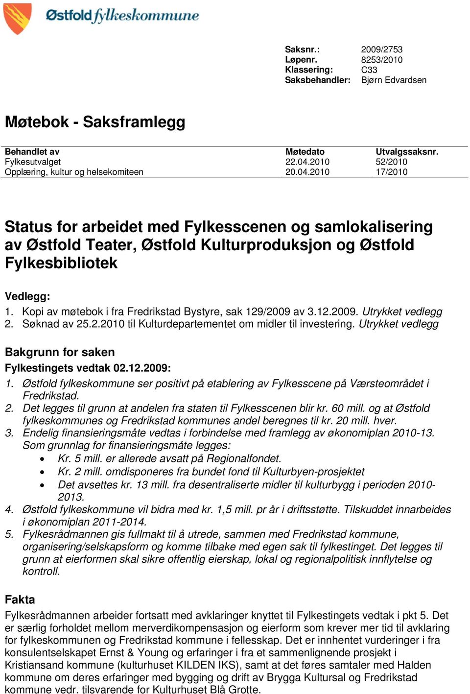 2010 17/2010 Status for arbeidet med Fylkesscenen og samlokalisering av Østfold Teater, Østfold Kulturproduksjon og Østfold Fylkesbibliotek Vedlegg: 1.