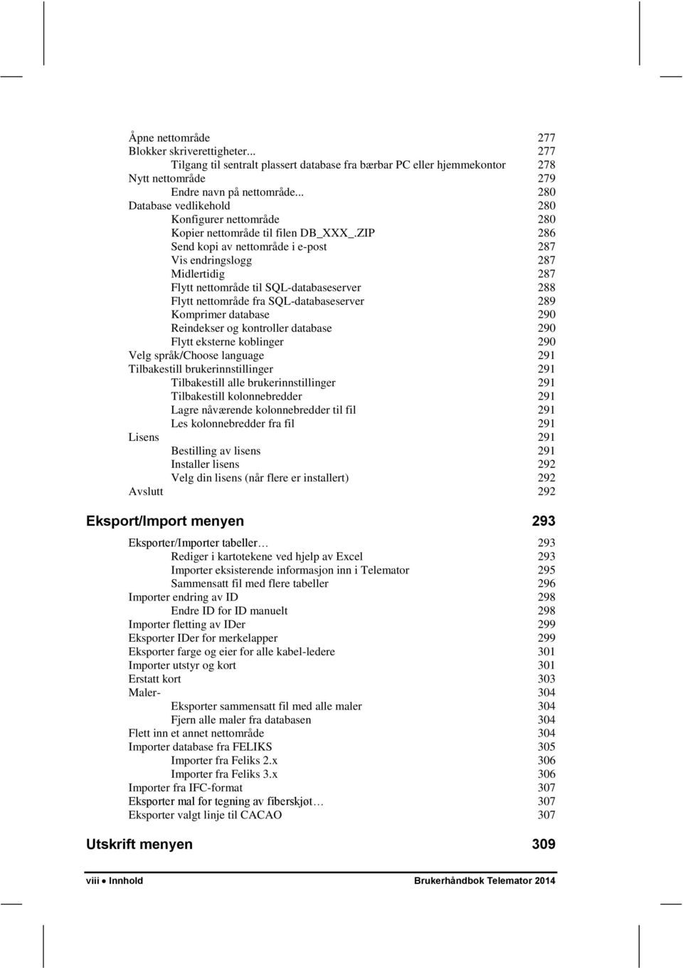 ZIP 286 Send kopi av nettområde i e-post 287 Vis endringslogg 287 Midlertidig 287 Flytt nettområde til SQL-databaseserver 288 Flytt nettområde fra SQL-databaseserver 289 Komprimer database 290