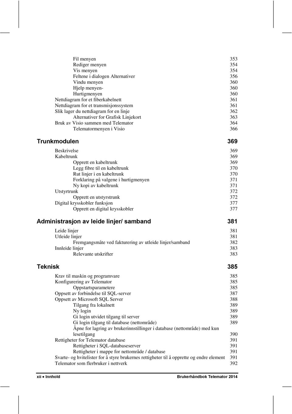 Beskrivelse 369 Kabeltrunk 369 Opprett en kabeltrunk 369 Legg fibre til en kabeltrunk 370 Rut linjer i en kabeltrunk 370 Forklaring på valgene i hurtigmenyen 371 Ny kopi av kabeltrunk 371 Utstyrtrunk