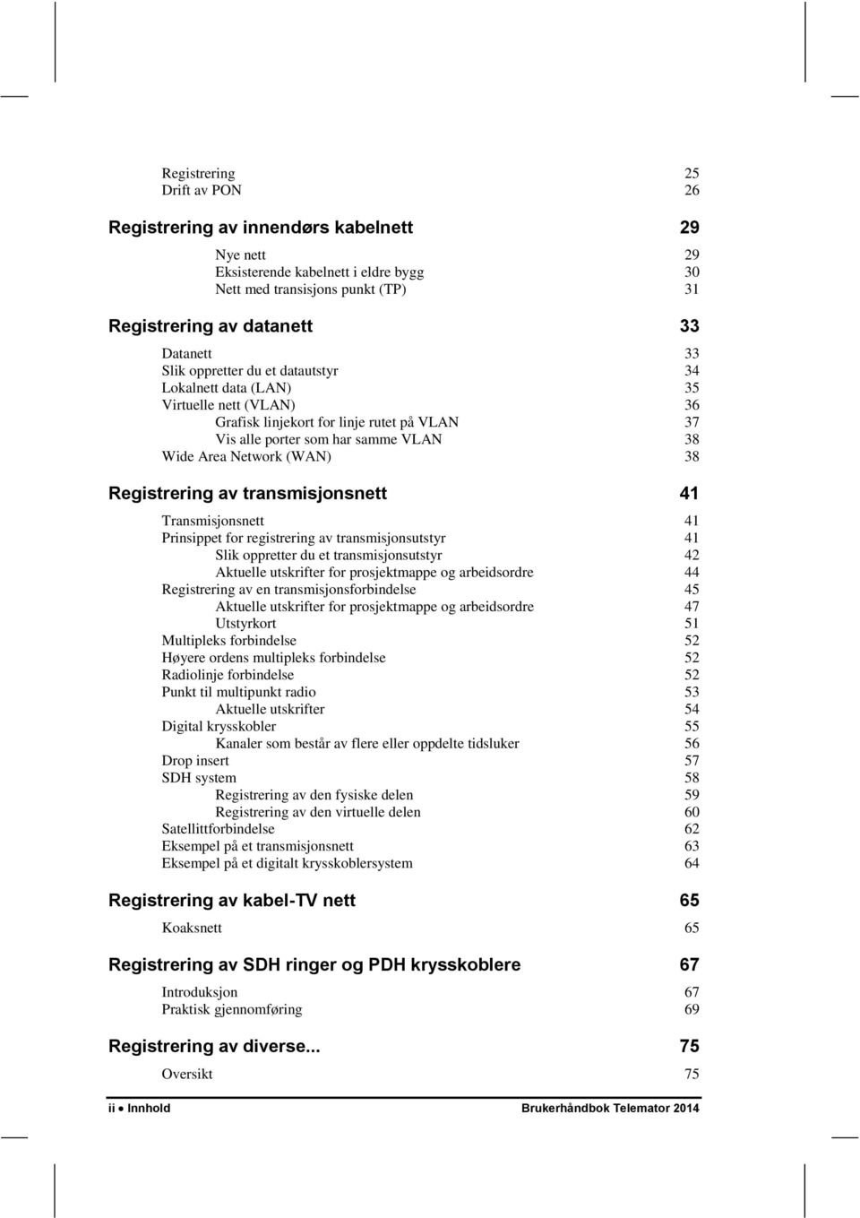 Registrering av transmisjonsnett 41 Transmisjonsnett 41 Prinsippet for registrering av transmisjonsutstyr 41 Slik oppretter du et transmisjonsutstyr 42 Aktuelle utskrifter for prosjektmappe og