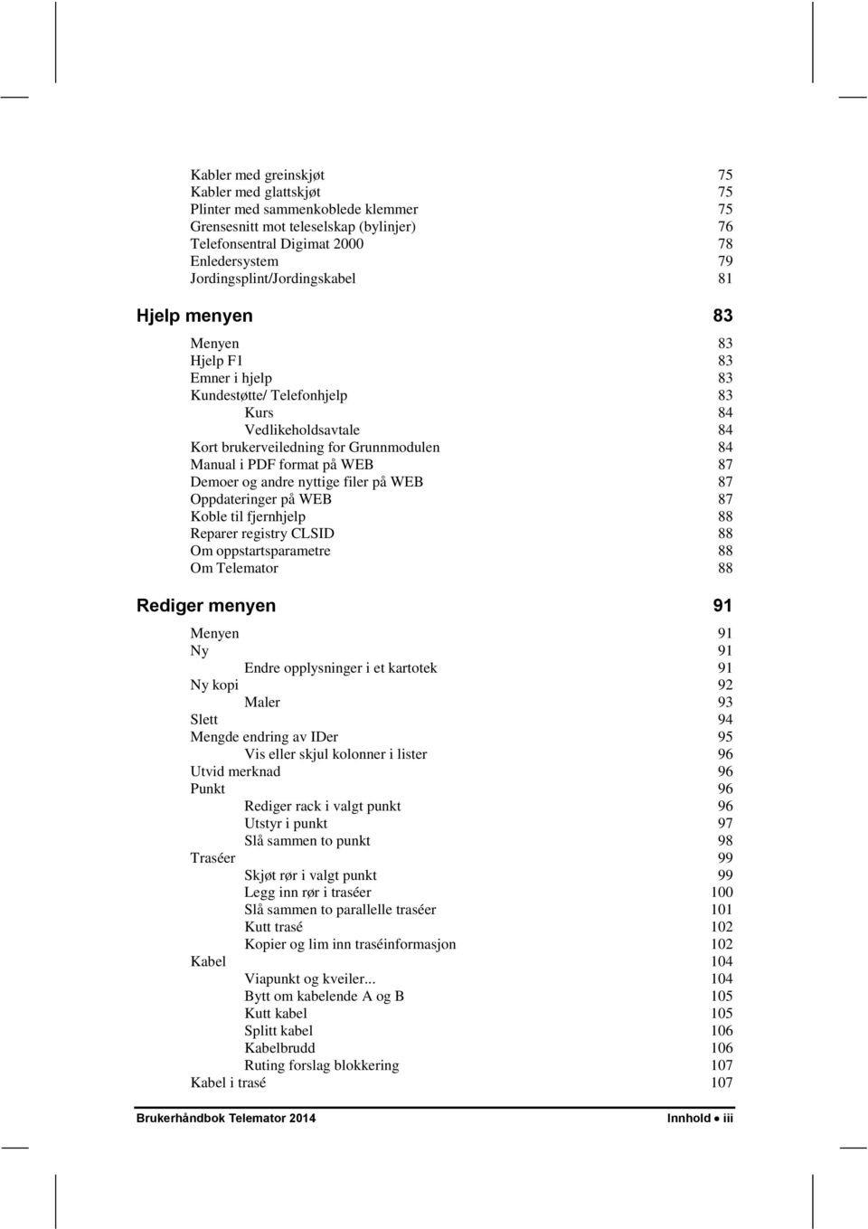 format på WEB 87 Demoer og andre nyttige filer på WEB 87 Oppdateringer på WEB 87 Koble til fjernhjelp 88 Reparer registry CLSID 88 Om oppstartsparametre 88 Om Telemator 88 Rediger menyen 91 Menyen 91