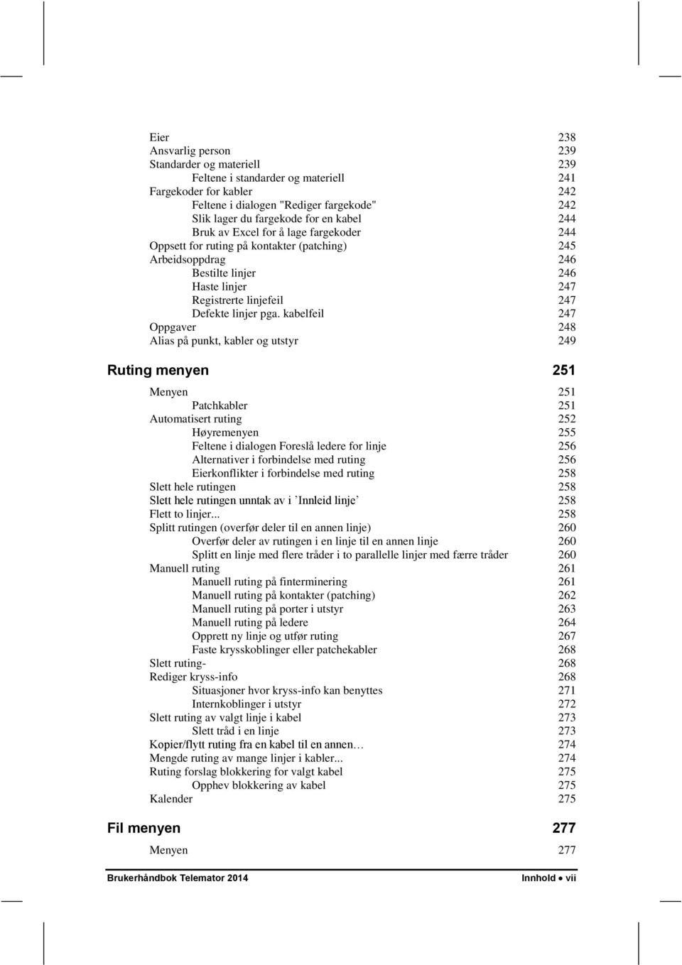 kabelfeil 247 Oppgaver 248 Alias på punkt, kabler og utstyr 249 Ruting menyen 251 Menyen 251 Patchkabler 251 Automatisert ruting 252 Høyremenyen 255 Feltene i dialogen Foreslå ledere for linje 256
